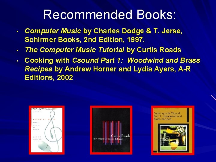 Recommended Books: • • • Computer Music by Charles Dodge & T. Jerse, Schirmer