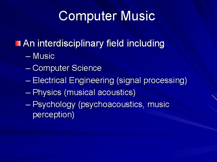 Computer Music An interdisciplinary field including – Music – Computer Science – Electrical Engineering
