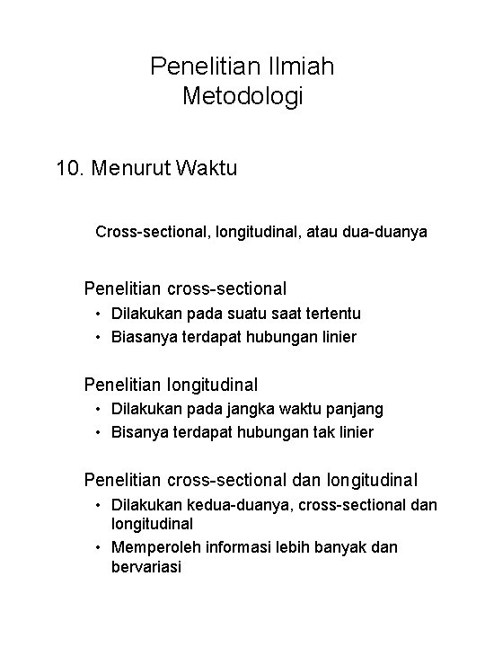 Penelitian Ilmiah Metodologi 10. Menurut Waktu Cross-sectional, longitudinal, atau dua-duanya Penelitian cross-sectional • Dilakukan