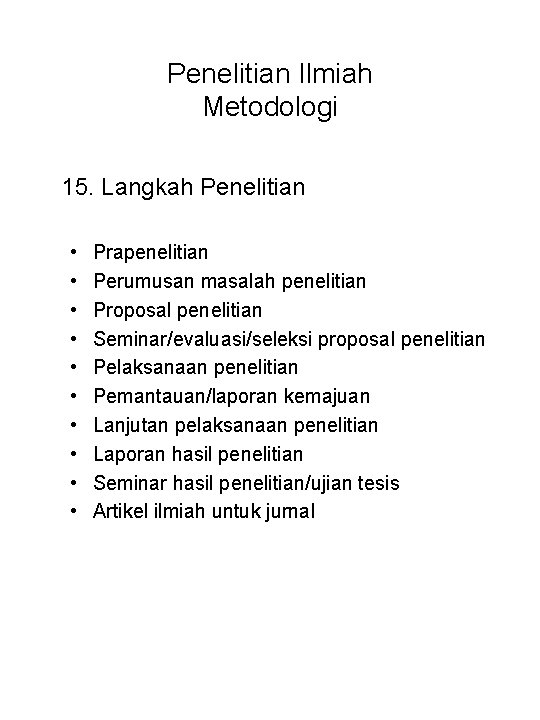 Penelitian Ilmiah Metodologi 15. Langkah Penelitian • • • Prapenelitian Perumusan masalah penelitian Proposal