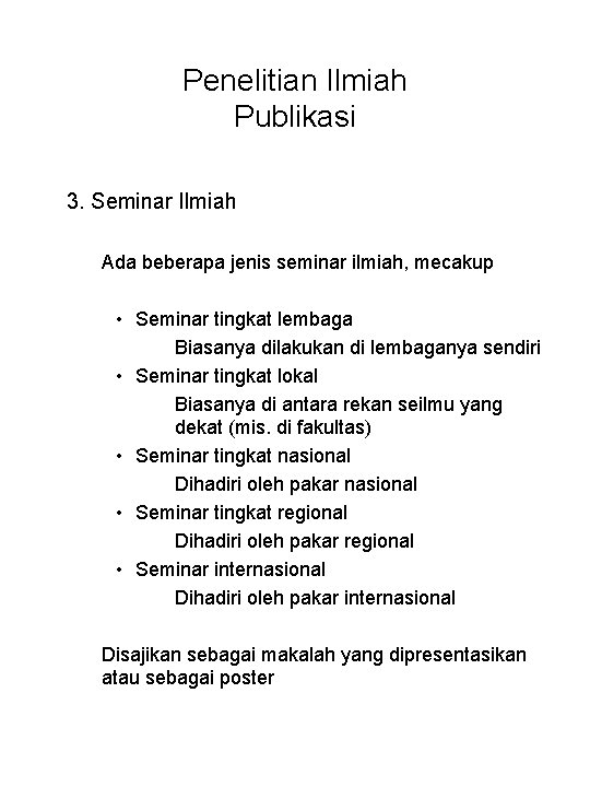 Penelitian Ilmiah Publikasi 3. Seminar Ilmiah Ada beberapa jenis seminar ilmiah, mecakup • Seminar