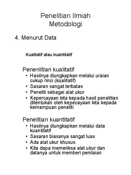 Penelitian Ilmiah Metodologi 4. Menurut Data Kualitatif atau kuantitatif Penenlitian kualitatif • Hasilnya diungkapkan