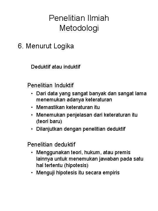 Penelitian Ilmiah Metodologi 6. Menurut Logika Deduktif atau induktif Penelitian Induktif • Dari data