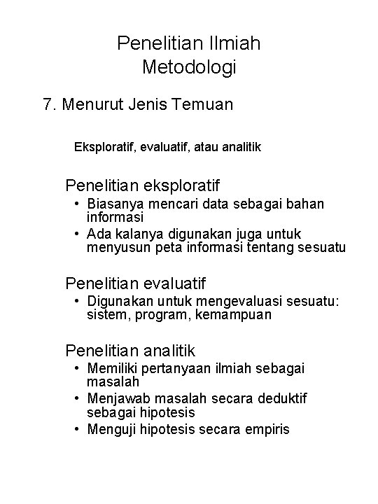 Penelitian Ilmiah Metodologi 7. Menurut Jenis Temuan Eksploratif, evaluatif, atau analitik Penelitian eksploratif •