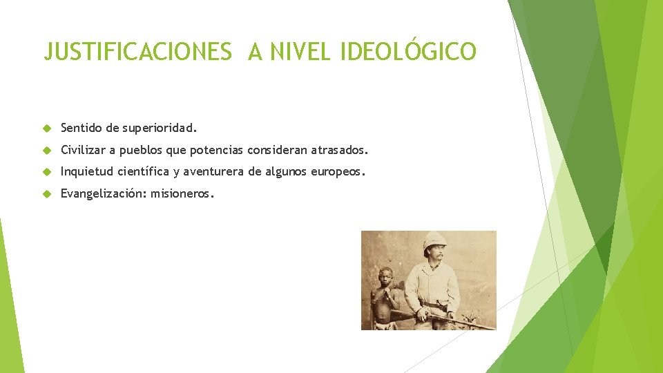 JUSTIFICACIONES A NIVEL IDEOLÓGICO Sentido de superioridad. Civilizar a pueblos que potencias consideran atrasados.