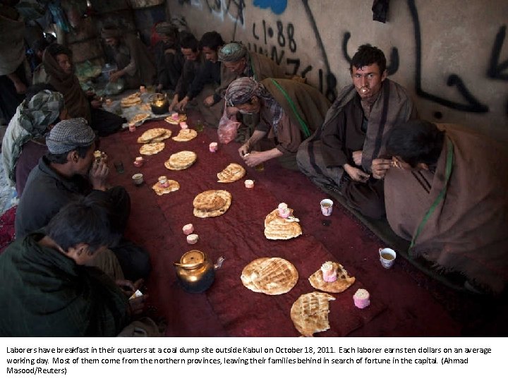 Laborers have breakfast in their quarters at a coal dump site outside Kabul on