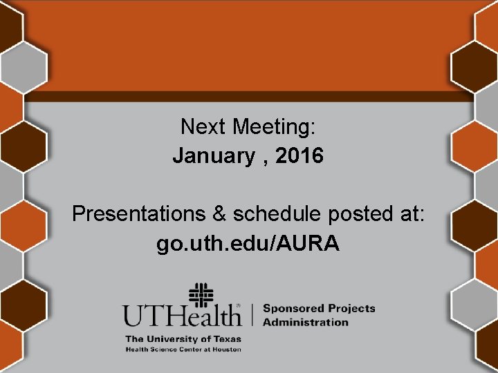 Next Meeting: January , 2016 Presentations & schedule posted at: go. uth. edu/AURA 