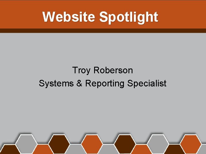 Website Spotlight Troy Roberson Systems & Reporting Specialist 