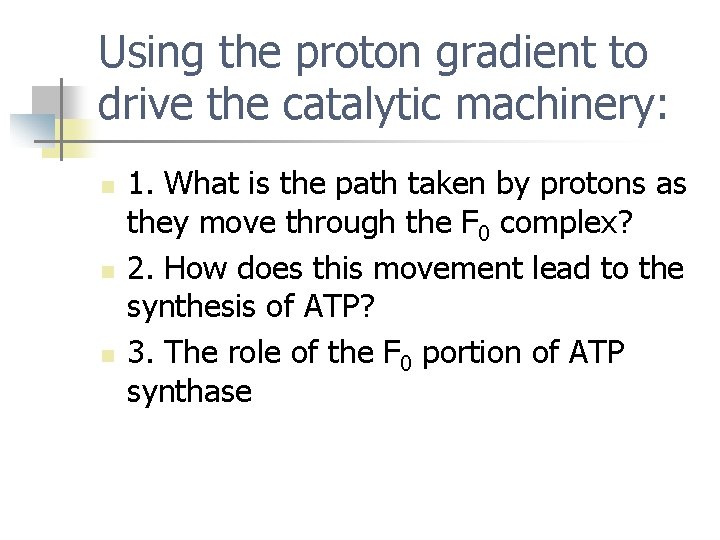 Using the proton gradient to drive the catalytic machinery: n n n 1. What