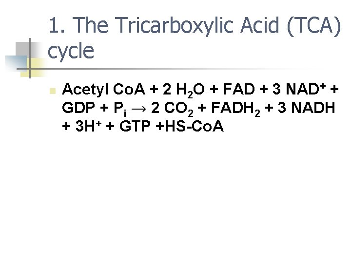 1. The Tricarboxylic Acid (TCA) cycle n Acetyl Co. A + 2 H 2