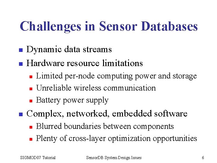 Challenges in Sensor Databases n n Dynamic data streams Hardware resource limitations n n