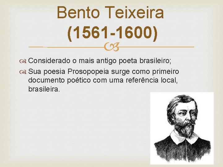 Bento Teixeira (1561 -1600) Considerado o mais antigo poeta brasileiro; Sua poesia Prosopopeia surge