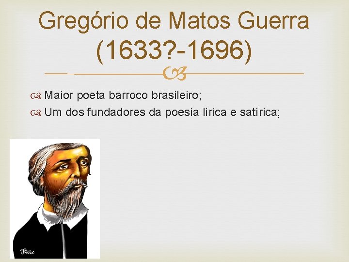 Gregório de Matos Guerra (1633? -1696) Maior poeta barroco brasileiro; Um dos fundadores da