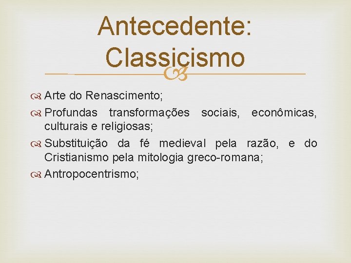 Antecedente: Classicismo Arte do Renascimento; Profundas transformações sociais, econômicas, culturais e religiosas; Substituição da