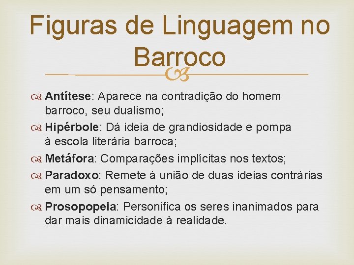 Figuras de Linguagem no Barroco Antítese: Aparece na contradição do homem barroco, seu dualismo;