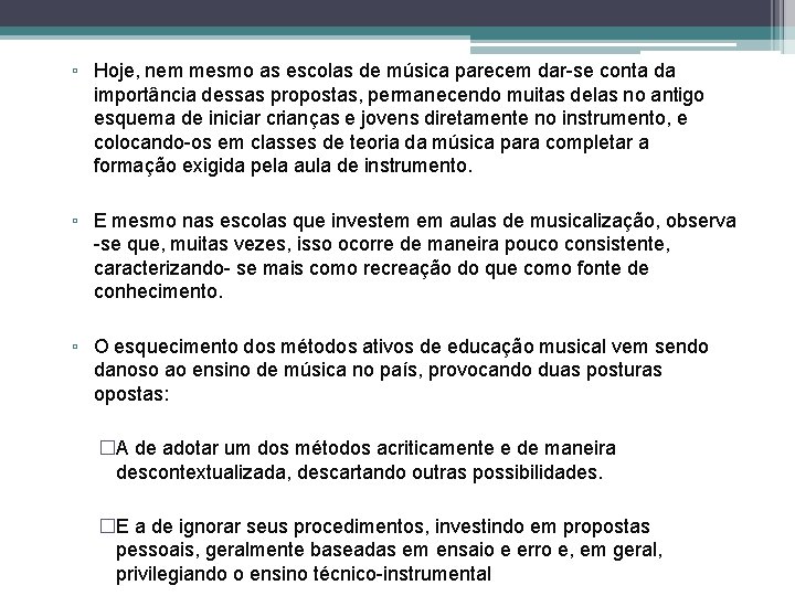▫ Hoje, nem mesmo as escolas de música parecem dar-se conta da importância dessas