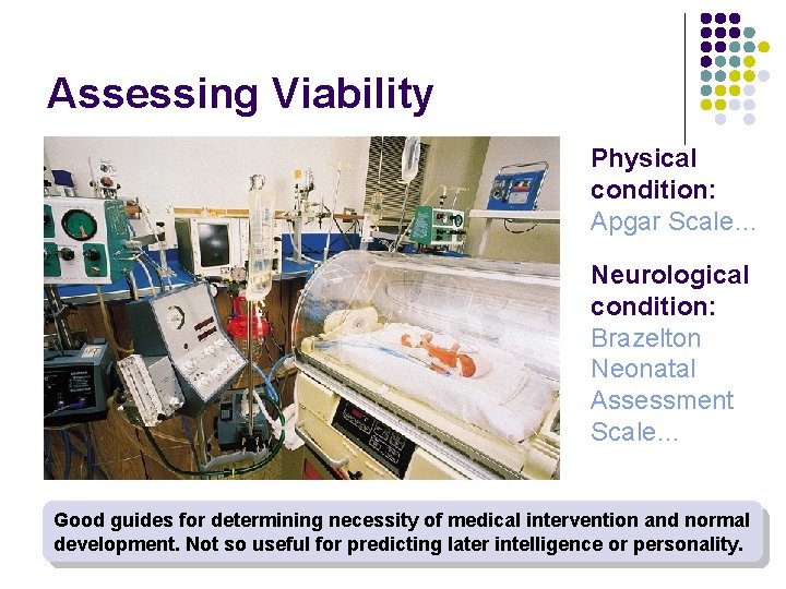 Assessing Viability Physical condition: Apgar Scale… Neurological condition: Brazelton Neonatal Assessment Scale… Good guides