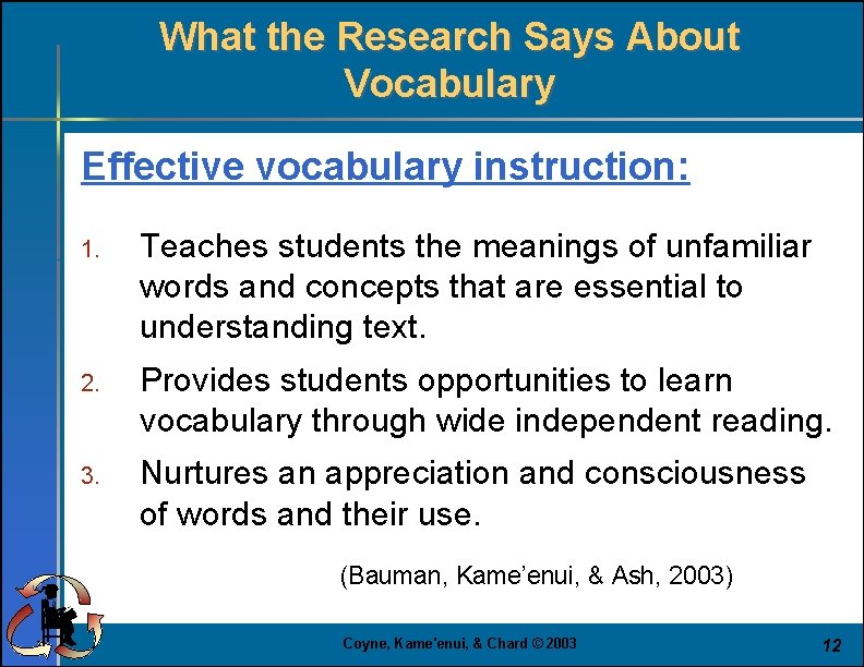 What the Research Says About Vocabulary Effective vocabulary instruction: 1. Teaches students the meanings