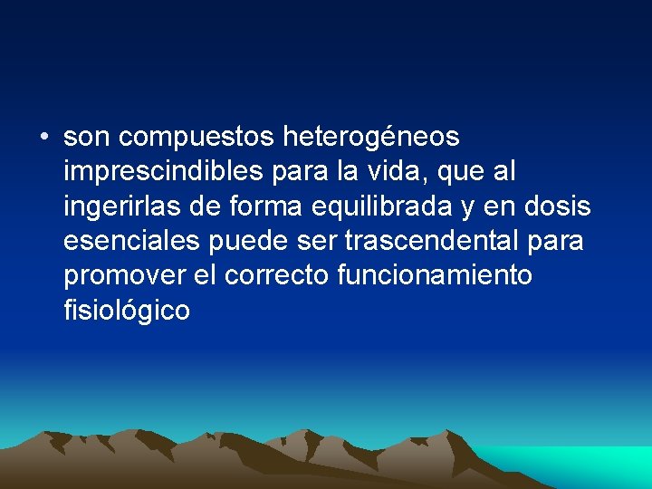  • son compuestos heterogéneos imprescindibles para la vida, que al ingerirlas de forma