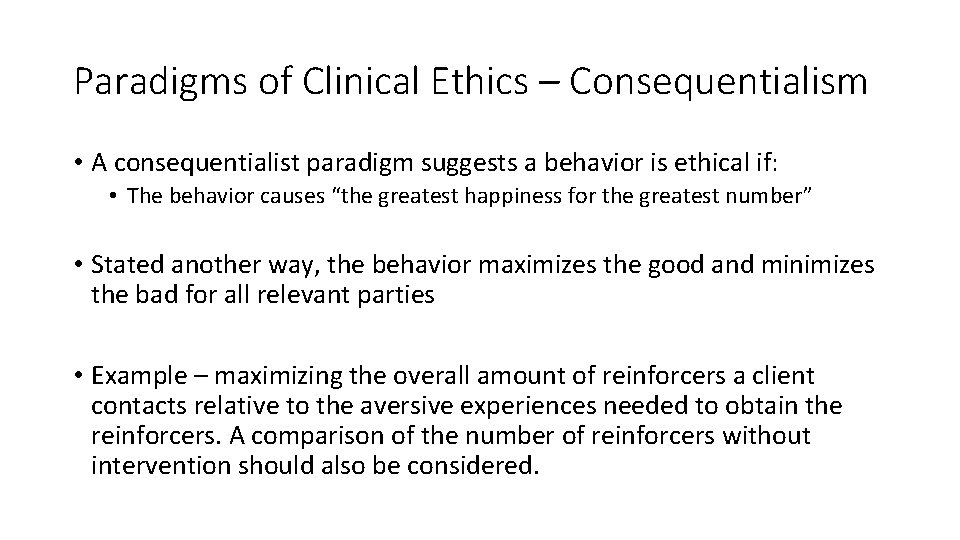 Paradigms of Clinical Ethics – Consequentialism • A consequentialist paradigm suggests a behavior is