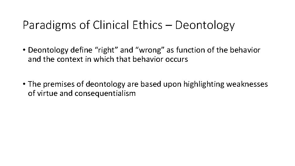 Paradigms of Clinical Ethics – Deontology • Deontology define “right” and “wrong” as function