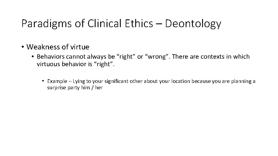 Paradigms of Clinical Ethics – Deontology • Weakness of virtue • Behaviors cannot always