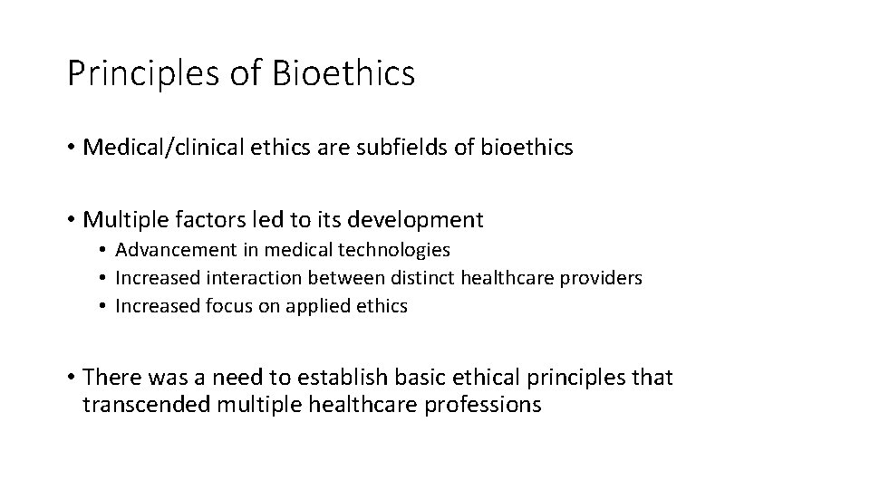 Principles of Bioethics • Medical/clinical ethics are subfields of bioethics • Multiple factors led