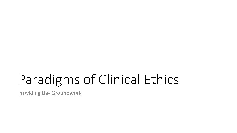 Paradigms of Clinical Ethics Providing the Groundwork 