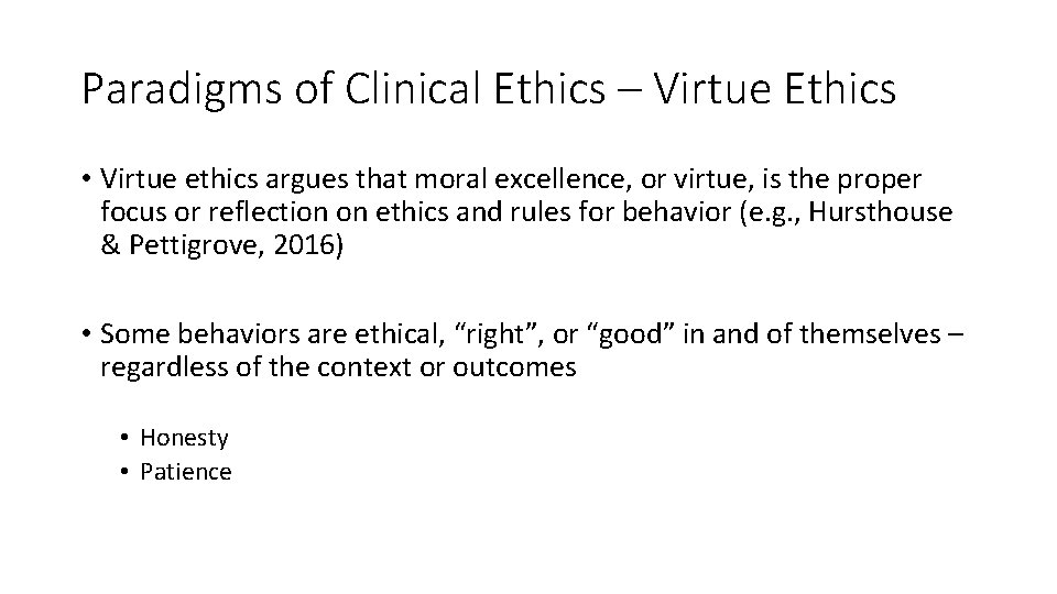 Paradigms of Clinical Ethics – Virtue Ethics • Virtue ethics argues that moral excellence,