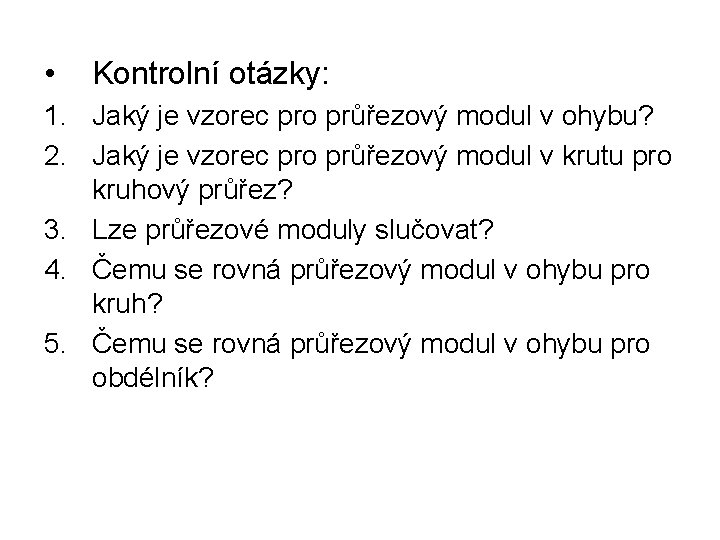  • Kontrolní otázky: 1. Jaký je vzorec pro průřezový modul v ohybu? 2.