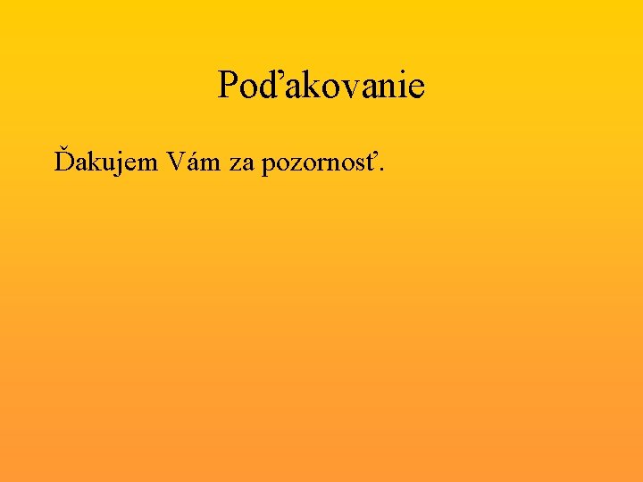 Poďakovanie Ďakujem Vám za pozornosť. 