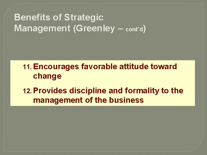Benefits of Strategic Management (Greenley – cont’d) 11. Encourages favorable attitude toward change 12.