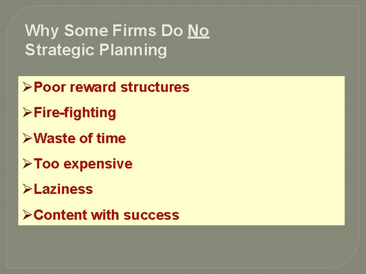 Why Some Firms Do No Strategic Planning ØPoor reward structures ØFire-fighting ØWaste of time