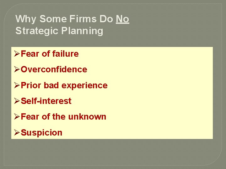 Why Some Firms Do No Strategic Planning ØFear of failure ØOverconfidence ØPrior bad experience