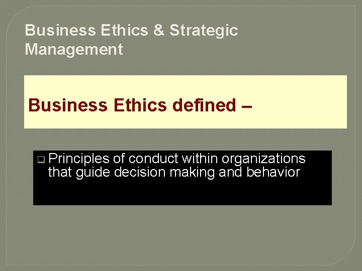 Business Ethics & Strategic Management Business Ethics defined – q Principles of conduct within