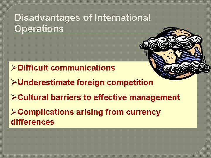 Disadvantages of International Operations ØDifficult communications ØUnderestimate foreign competition ØCultural barriers to effective management