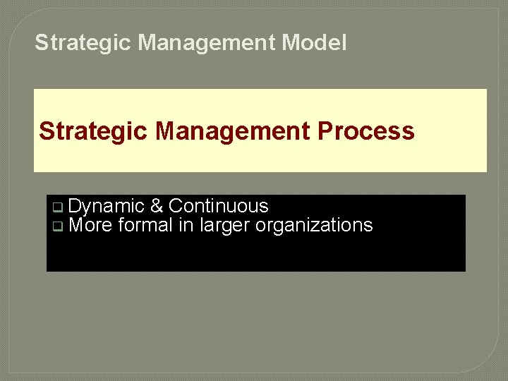 Strategic Management Model Strategic Management Process q Dynamic & Continuous q More formal in