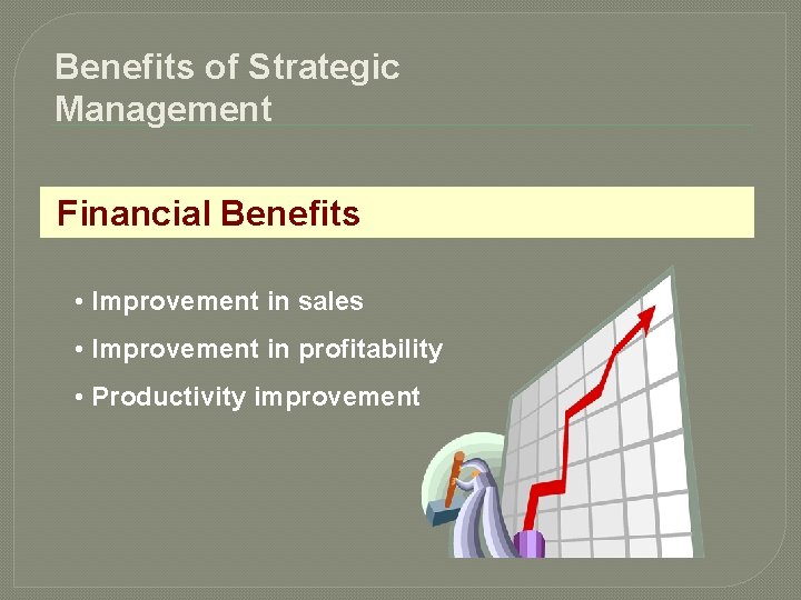 Benefits of Strategic Management Financial Benefits • Improvement in sales • Improvement in profitability