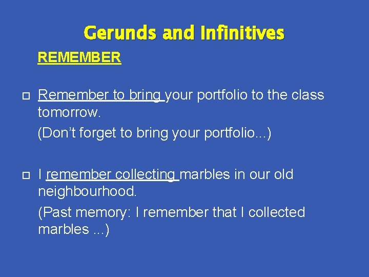 Gerunds and Infinitives REMEMBER Remember to bring your portfolio to the class tomorrow. (Don’t