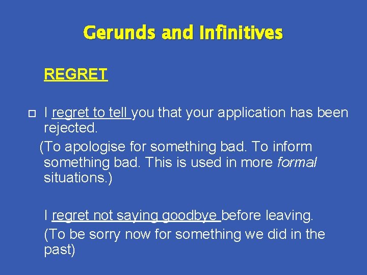 Gerunds and Infinitives REGRET I regret to tell you that your application has been