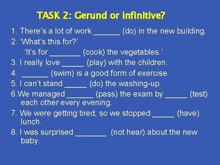TASK 2: Gerund or infinitive? 1. There’s a lot of work ______ (do) in