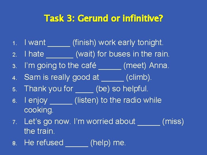 Task 3: Gerund or infinitive? 1. 2. 3. 4. 5. 6. 7. 8. I