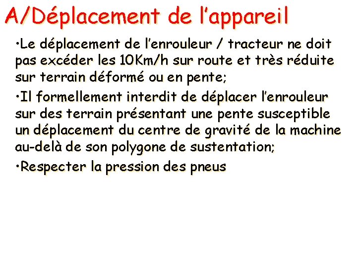A/Déplacement de l’appareil • Le déplacement de l’enrouleur / tracteur ne doit pas excéder