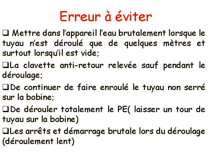 Erreur à éviter q Mettre dans l’appareil l’eau brutalement lorsque le tuyau n’est déroulé
