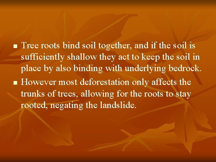 n n Tree roots bind soil together, and if the soil is sufficiently shallow