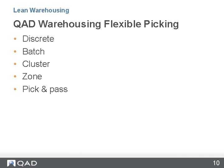 Lean Warehousing QAD Warehousing Flexible Picking • • • Discrete Batch Cluster Zone Pick