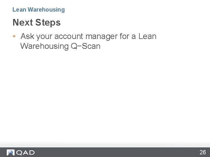 Lean Warehousing Next Steps • Ask your account manager for a Lean Warehousing Q−Scan