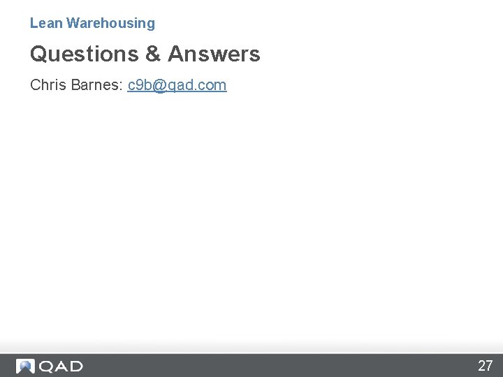Lean Warehousing Questions & Answers Chris Barnes: c 9 b@qad. com 27 