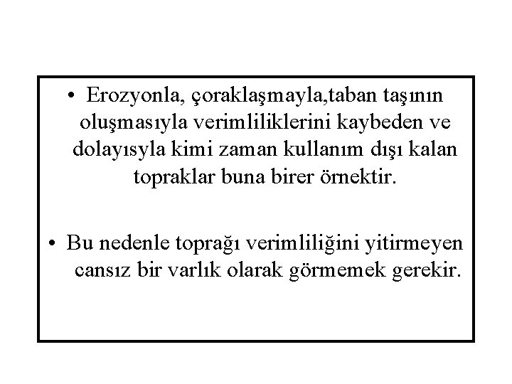  • Erozyonla, çoraklaşmayla, taban taşının oluşmasıyla verimliliklerini kaybeden ve dolayısyla kimi zaman kullanım