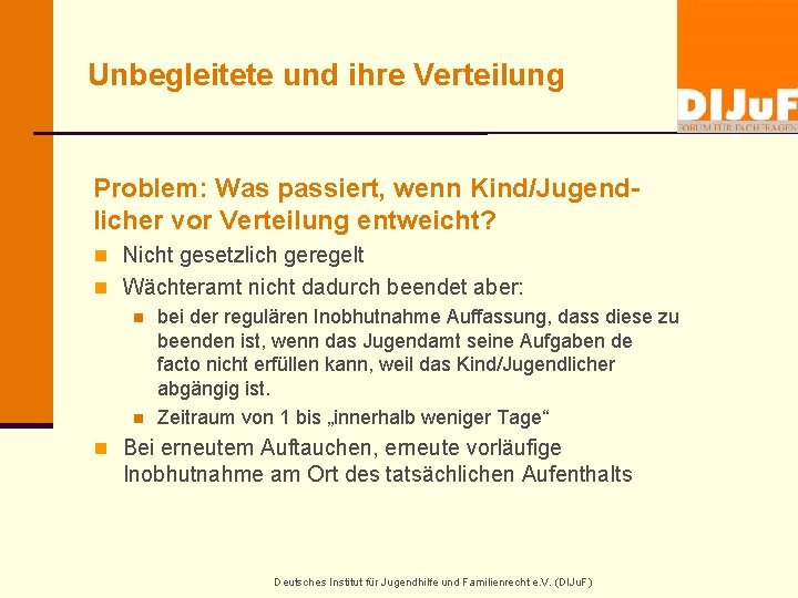 Unbegleitete und ihre Verteilung Problem: Was passiert, wenn Kind/Jugendlicher vor Verteilung entweicht? n Nicht